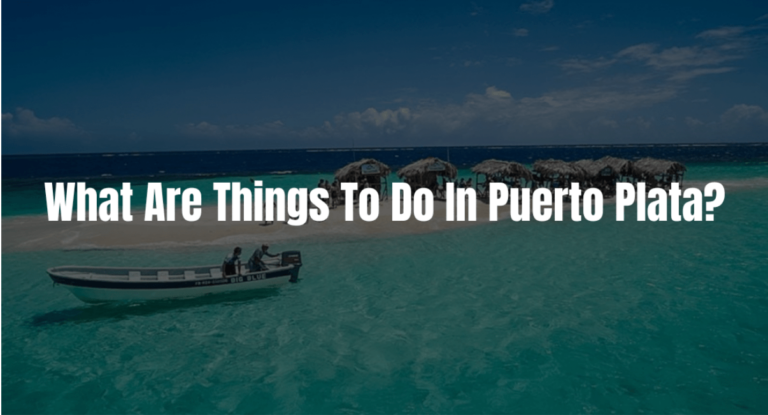 38 Things To Do In Puerto Plata