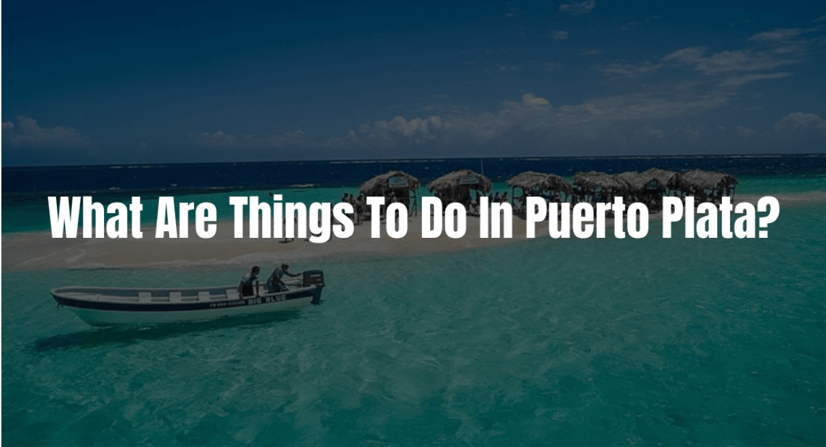 38 Things To Do In Puerto Plata